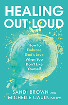 Healing Out Loud: How to Embrace God's Love When You Don't Like Yourself Thumbnail
